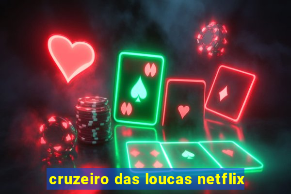 cruzeiro das loucas netflix