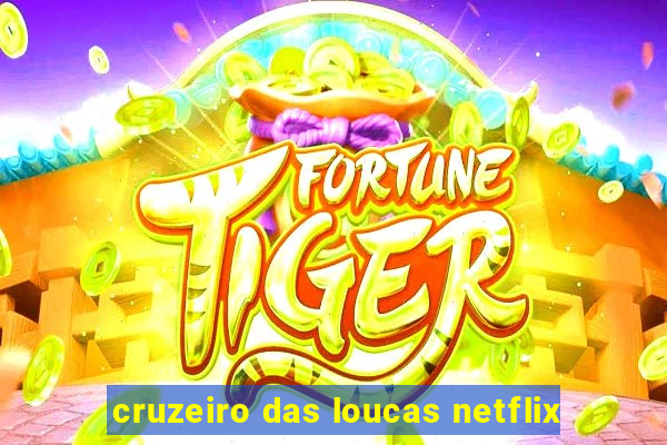 cruzeiro das loucas netflix