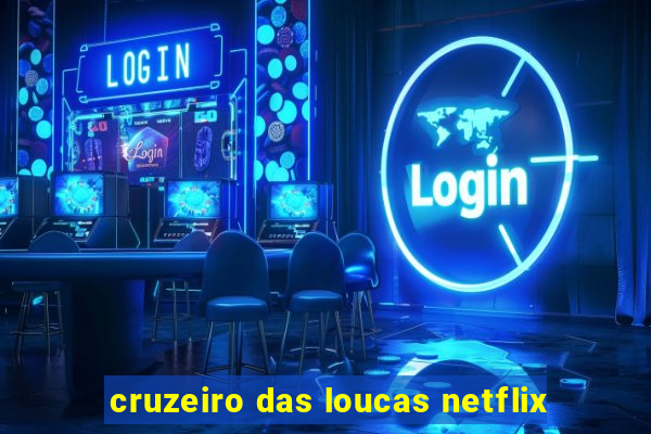 cruzeiro das loucas netflix