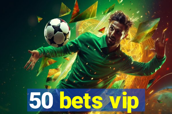 50 bets vip