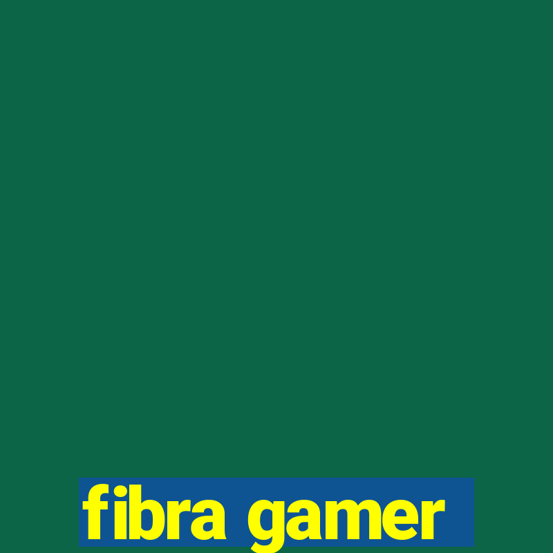 fibra gamer