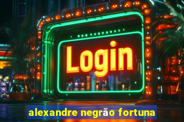 alexandre negrão fortuna