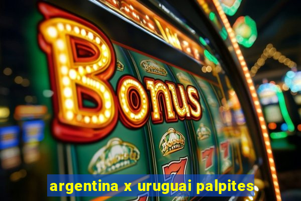 argentina x uruguai palpites