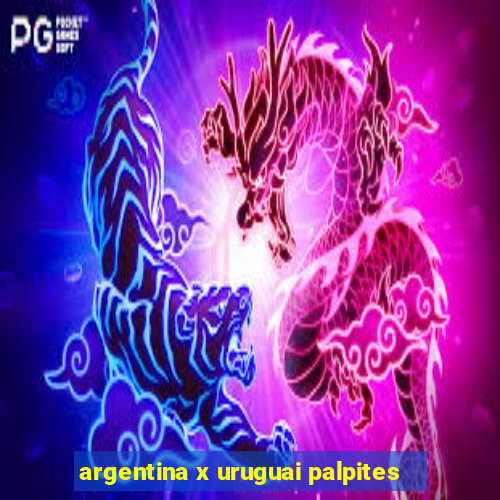 argentina x uruguai palpites