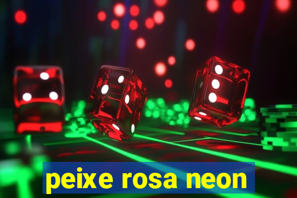 peixe rosa neon