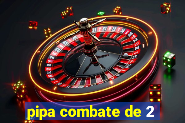 pipa combate de 2