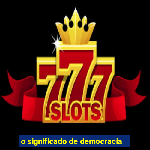 o significado de democracia