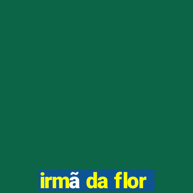 irmã da flor