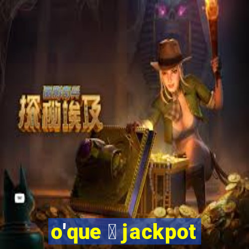 o'que 茅 jackpot