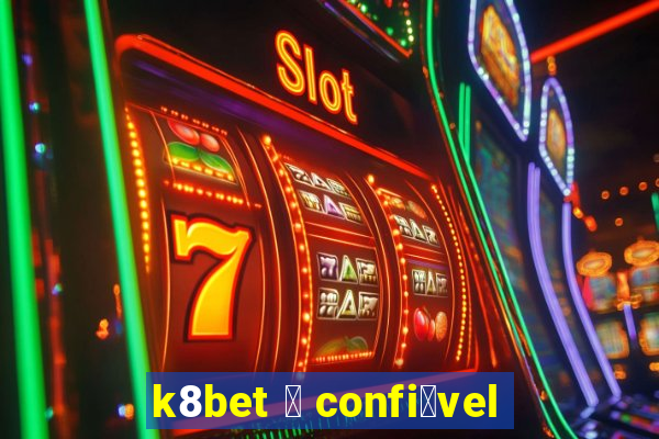 k8bet 茅 confi谩vel