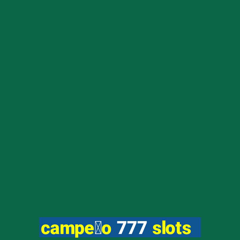 campe茫o 777 slots