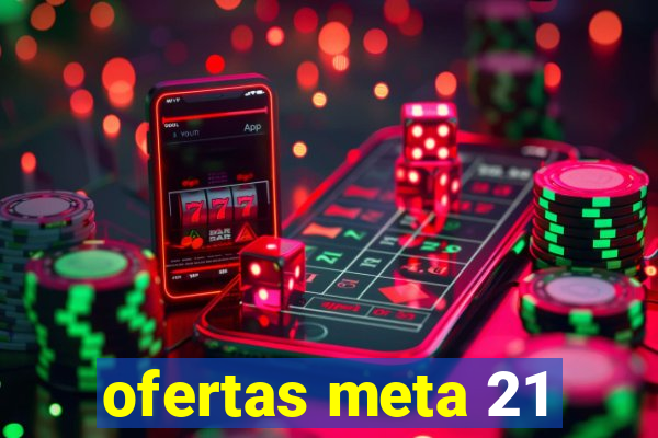 ofertas meta 21