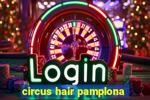 circus hair pamplona