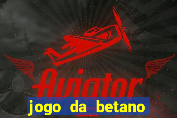 jogo da betano para ganhar dinheiro