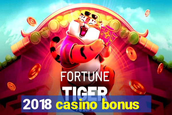 2018 casino bonus