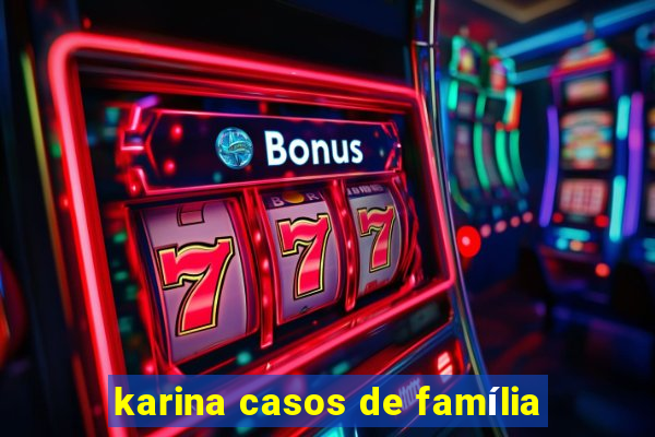 karina casos de família