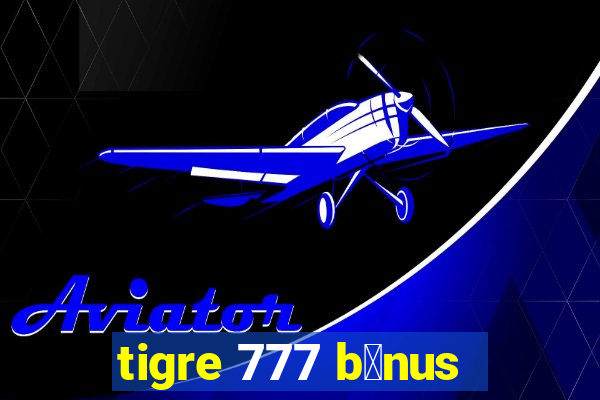 tigre 777 b么nus