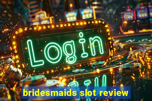 bridesmaids slot review