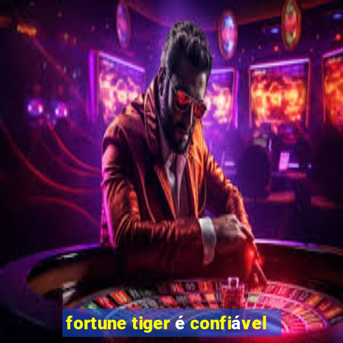 fortune tiger é confiável