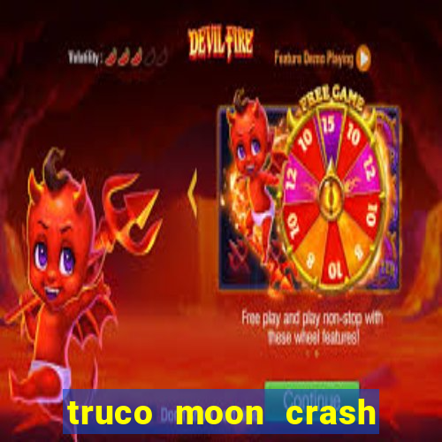 truco moon crash and p