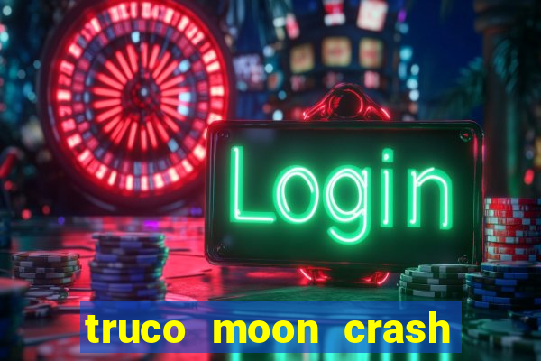 truco moon crash and p