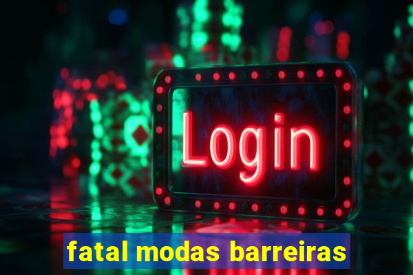 fatal modas barreiras