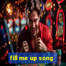 fill me up song