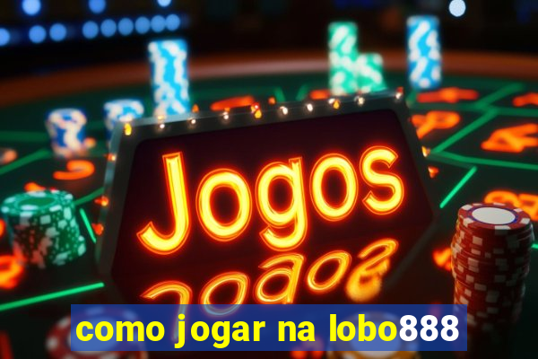 como jogar na lobo888