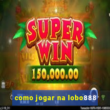 como jogar na lobo888