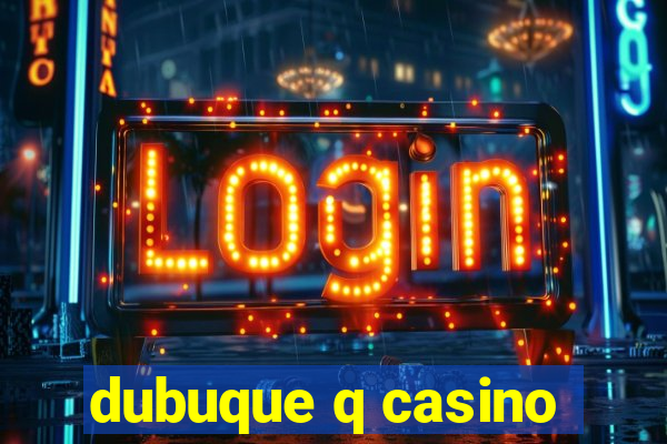 dubuque q casino