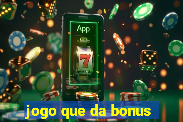 jogo que da bonus