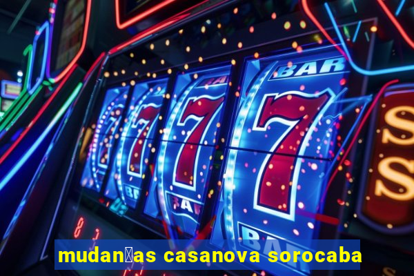 mudan莽as casanova sorocaba