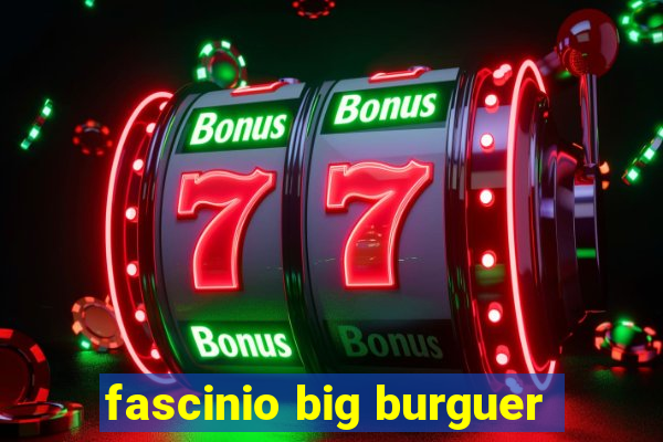 fascinio big burguer