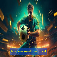 hipercap brasil 茅 confi谩vel