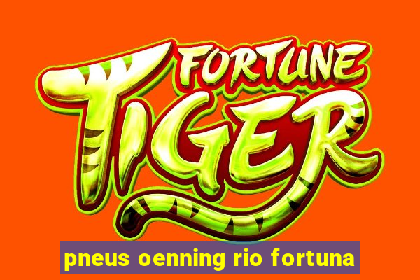 pneus oenning rio fortuna