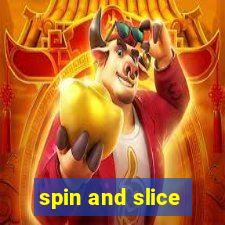 spin and slice