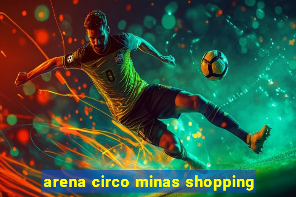 arena circo minas shopping