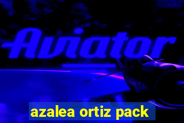 azalea ortiz pack