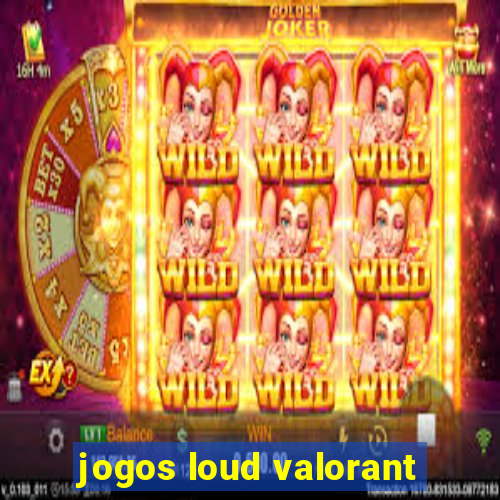 jogos loud valorant