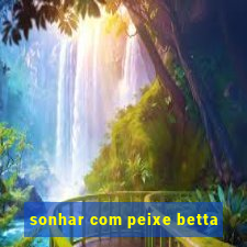 sonhar com peixe betta