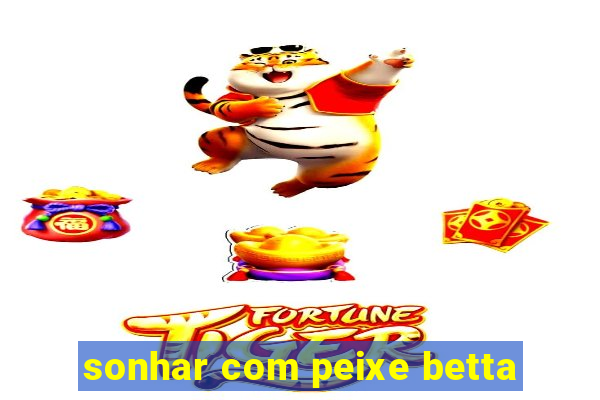 sonhar com peixe betta