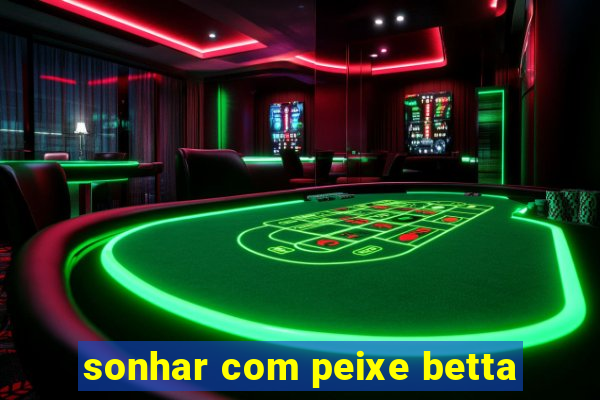 sonhar com peixe betta