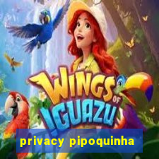 privacy pipoquinha