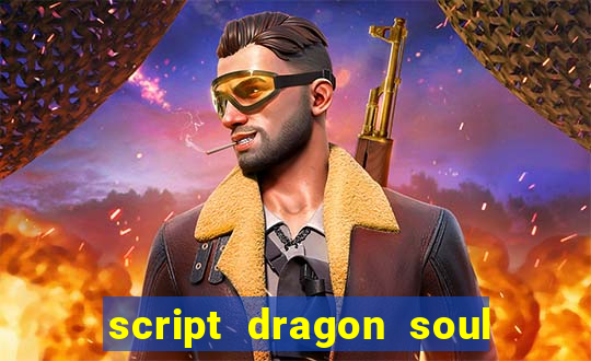 script dragon soul mobile 2024