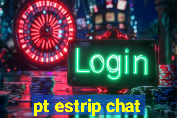 pt estrip chat