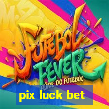 pix luck bet