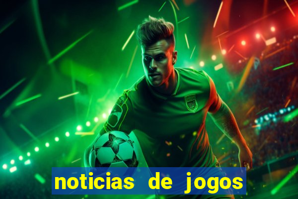 noticias de jogos de futebol