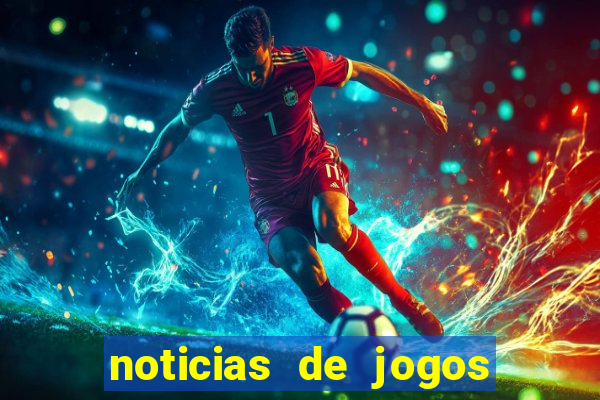 noticias de jogos de futebol