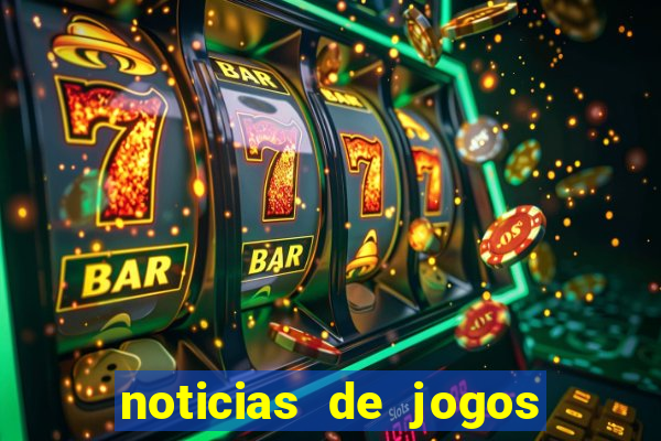 noticias de jogos de futebol