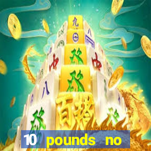 10 pounds no deposit casino